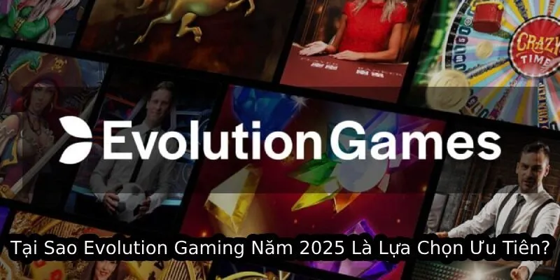 tai sao evolution gaming nam 2025 la lua chon uu tien
